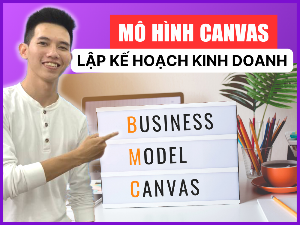 Mô hình Canvas là gì? Cách lập kế hoạch theo mô hình kinh doanh Canvas